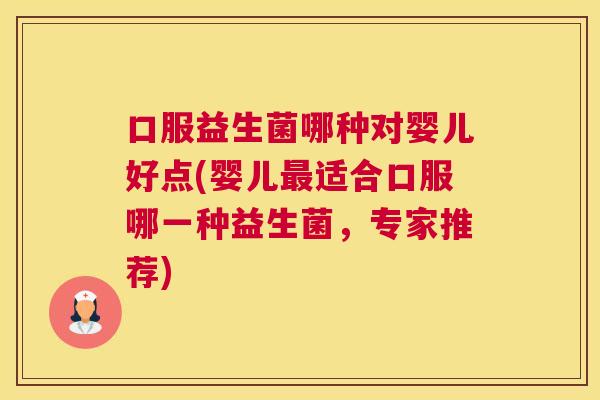 口服益生菌哪种对婴儿好点(婴儿最适合口服哪一种益生菌，专家推荐)