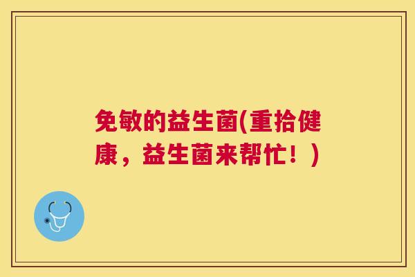 免敏的益生菌(重拾健康，益生菌来帮忙！)