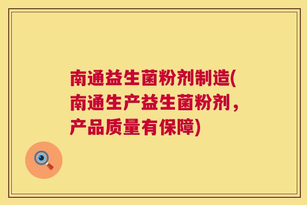 南通益生菌粉剂制造(南通生产益生菌粉剂，产品质量有保障)