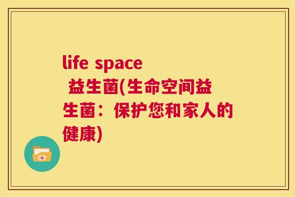 life space 益生菌(生命空间益生菌：保护您和家人的健康)