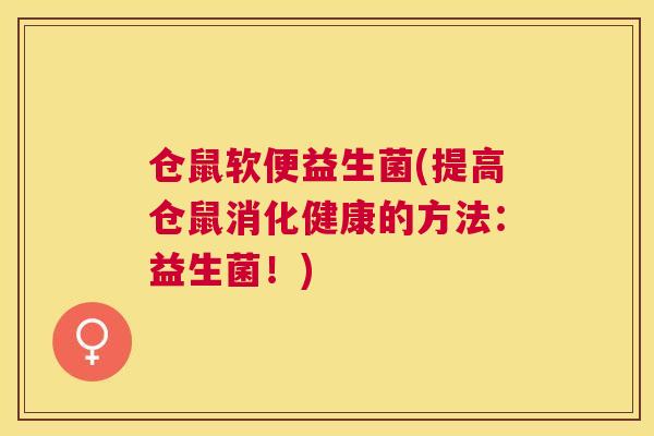 仓鼠软便益生菌(提高仓鼠消化健康的方法：益生菌！)