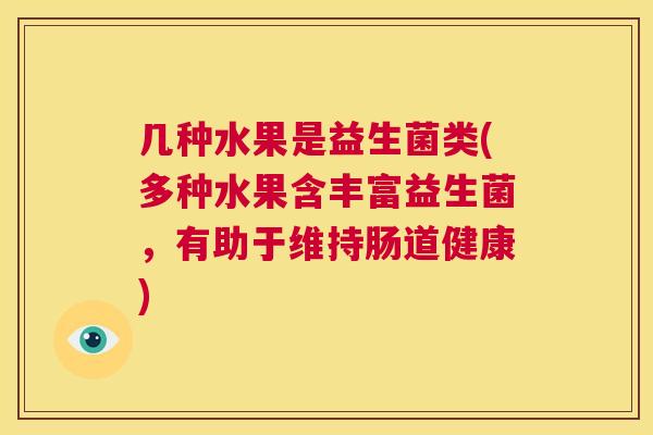 几种水果是益生菌类(多种水果含丰富益生菌，有助于维持肠道健康)