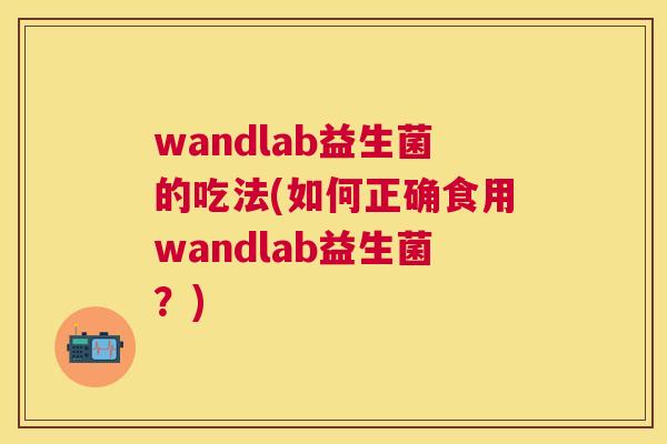 wandlab益生菌的吃法(如何正确食用wandlab益生菌？)