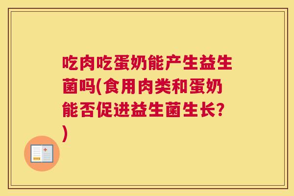 吃肉吃蛋奶能产生益生菌吗(食用肉类和蛋奶能否促进益生菌生长？)