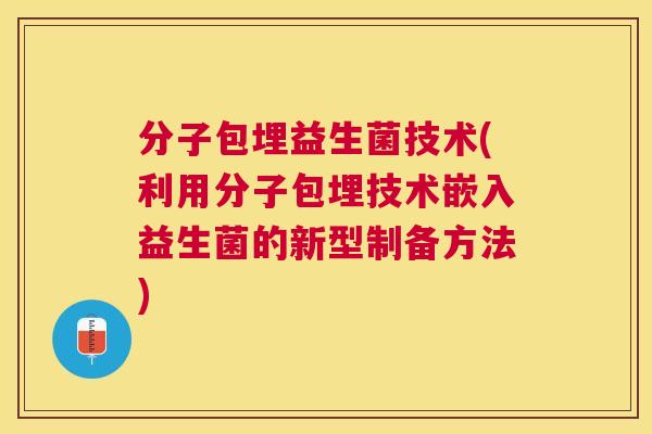 分子包埋益生菌技术(利用分子包埋技术嵌入益生菌的新型制备方法)