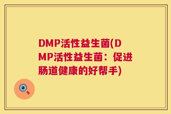 DMP活性益生菌(DMP活性益生菌：促进肠道健康的好帮手)