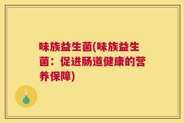 味族益生菌(味族益生菌：促进肠道健康的营养保障)