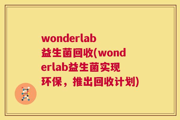 wonderlab 益生菌回收(wonderlab益生菌实现环保，推出回收计划)