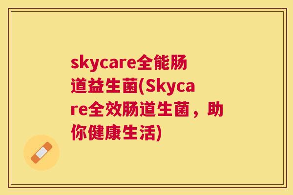 skycare全能肠道益生菌(Skycare全效肠道生菌，助你健康生活)