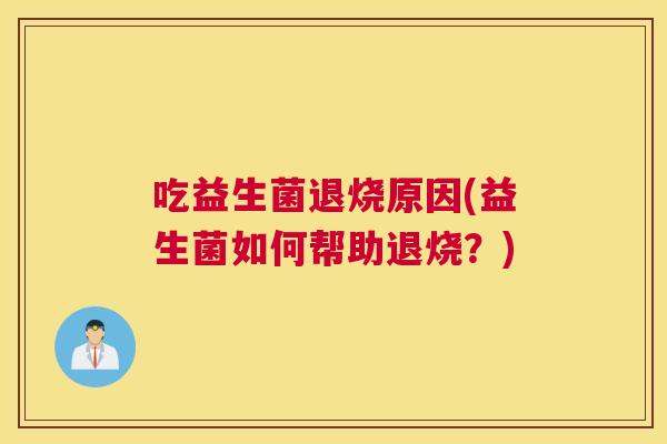 吃益生菌退烧原因(益生菌如何帮助退烧？)