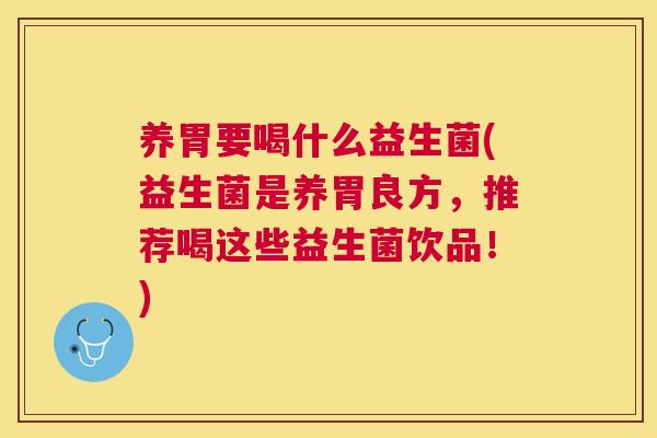 养胃要喝什么益生菌(益生菌是养胃良方，推荐喝这些益生菌饮品！)