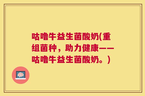 咕噜牛益生菌酸奶(重组菌种，助力健康——咕噜牛益生菌酸奶。)
