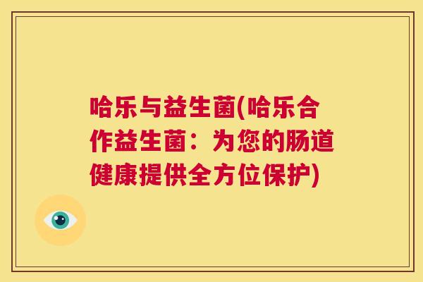 哈乐与益生菌(哈乐合作益生菌：为您的肠道健康提供全方位保护)
