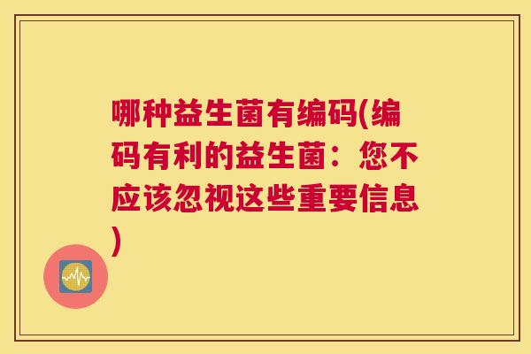 哪种益生菌有编码(编码有利的益生菌：您不应该忽视这些重要信息)