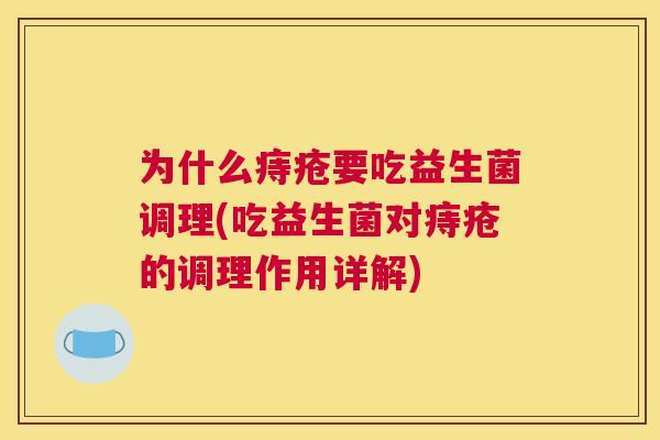 为什么痔疮要吃益生菌调理(吃益生菌对痔疮的调理作用详解)