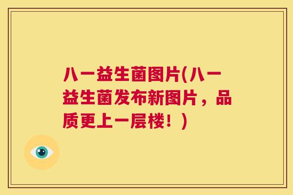 八一益生菌图片(八一益生菌发布新图片，品质更上一层楼！)