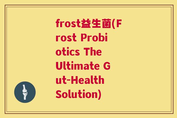 frost益生菌(Frost Probiotics The Ultimate Gut-Health Solution)