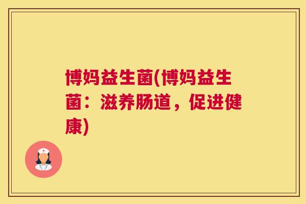 博妈益生菌(博妈益生菌：滋养肠道，促进健康)