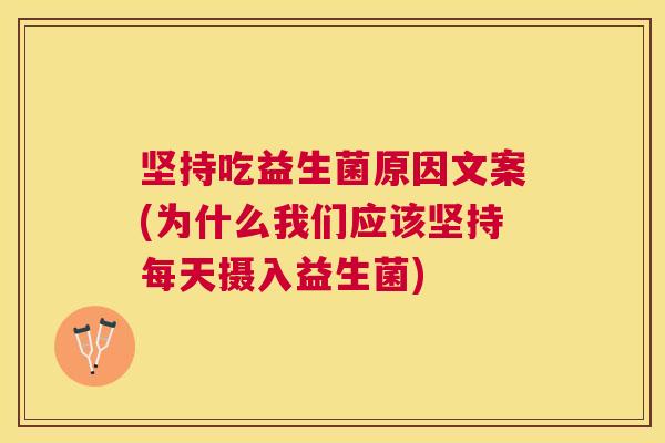 坚持吃益生菌原因文案(为什么我们应该坚持每天摄入益生菌)