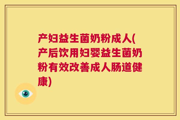 产妇益生菌奶粉成人(产后饮用妇婴益生菌奶粉有效改善成人肠道健康)