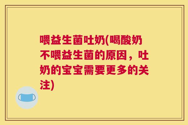 喂益生菌吐奶(喝酸奶不喂益生菌的原因，吐奶的宝宝需要更多的关注)