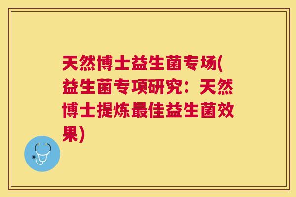 天然博士益生菌专场(益生菌专项研究：天然博士提炼最佳益生菌效果)