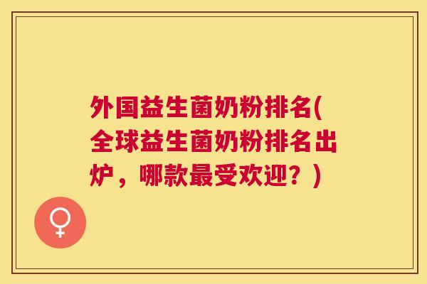 外国益生菌奶粉排名(全球益生菌奶粉排名出炉，哪款最受欢迎？)