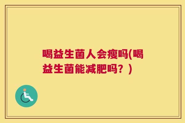 喝益生菌人会瘦吗(喝益生菌能减肥吗？)