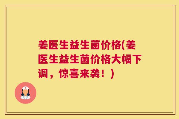 姜医生益生菌价格(姜医生益生菌价格大幅下调，惊喜来袭！)