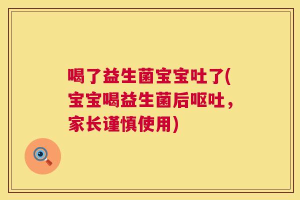 喝了益生菌宝宝吐了(宝宝喝益生菌后呕吐，家长谨慎使用)