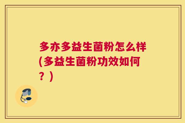 多亦多益生菌粉怎么样(多益生菌粉功效如何？)