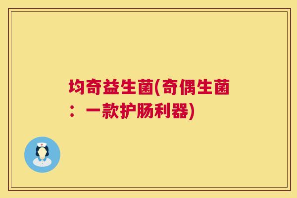 均奇益生菌(奇偶生菌：一款护肠利器)