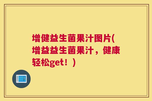 增健益生菌果汁图片(增益益生菌果汁，健康轻松get！)