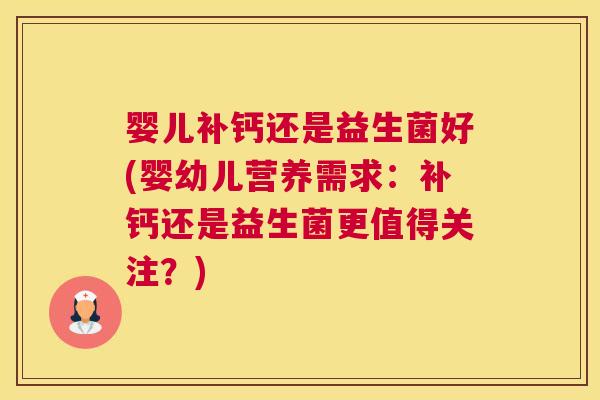 婴儿补钙还是益生菌好(婴幼儿营养需求：补钙还是益生菌更值得关注？)