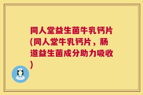 同人堂益生菌牛乳钙片(同人堂牛乳钙片，肠道益生菌成分助力吸收)