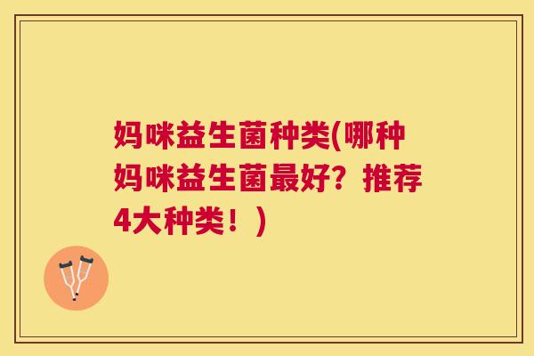 妈咪益生菌种类(哪种妈咪益生菌最好？推荐4大种类！)