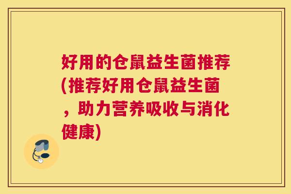好用的仓鼠益生菌推荐(推荐好用仓鼠益生菌，助力营养吸收与消化健康)