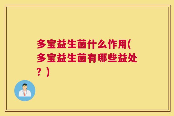 多宝益生菌什么作用(多宝益生菌有哪些益处？)