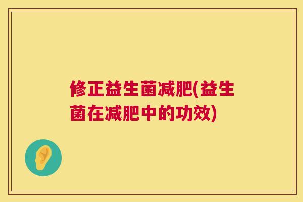 修正益生菌减肥(益生菌在减肥中的功效)