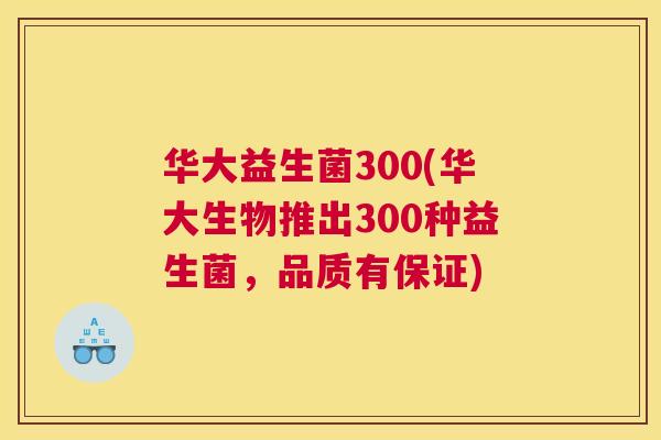 华大益生菌300(华大生物推出300种益生菌，品质有保证)