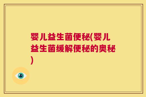 婴儿益生菌便秘(婴儿益生菌缓解便秘的奥秘)