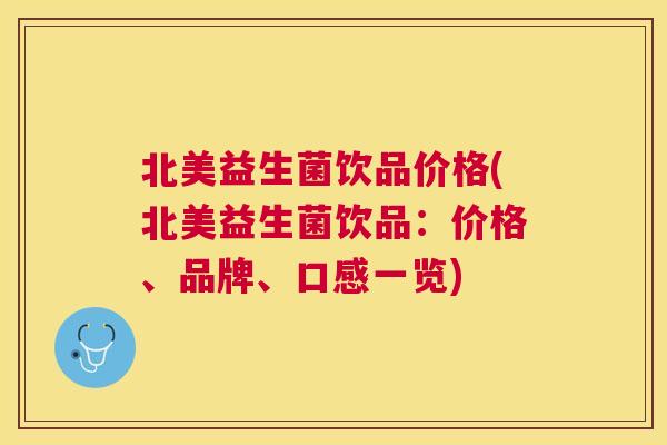北美益生菌饮品价格(北美益生菌饮品：价格、品牌、口感一览)