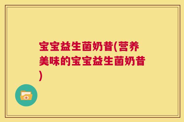 宝宝益生菌奶昔(营养美味的宝宝益生菌奶昔)