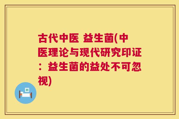 古代中医 益生菌(中医理论与现代研究印证：益生菌的益处不可忽视)