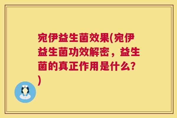 宛伊益生菌效果(宛伊益生菌功效解密，益生菌的真正作用是什么？)