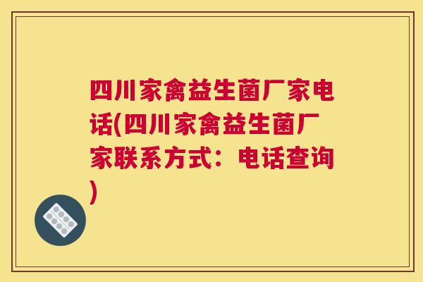 四川家禽益生菌厂家电话(四川家禽益生菌厂家联系方式：电话查询)
