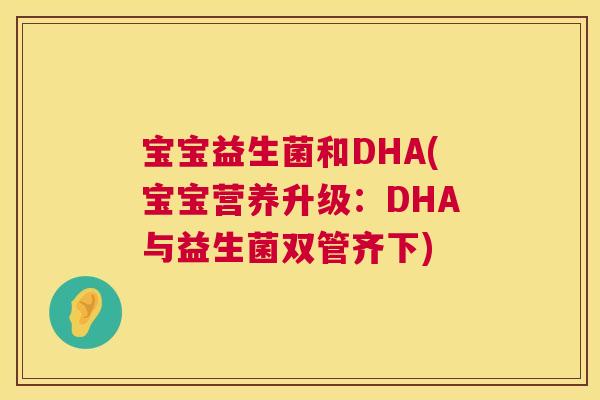 宝宝益生菌和DHA(宝宝营养升级：DHA与益生菌双管齐下)