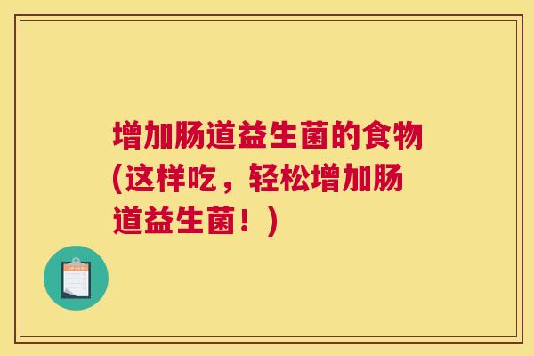 增加肠道益生菌的食物(这样吃，轻松增加肠道益生菌！)