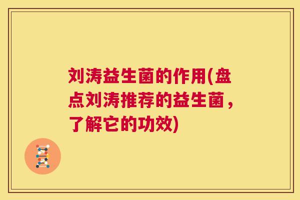 刘涛益生菌的作用(盘点刘涛推荐的益生菌，了解它的功效)