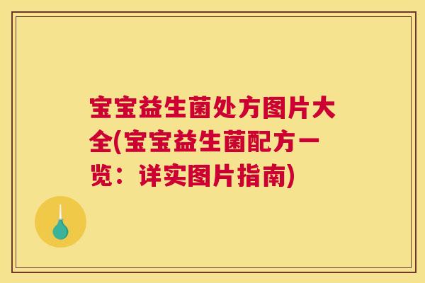 宝宝益生菌处方图片大全(宝宝益生菌配方一览：详实图片指南)